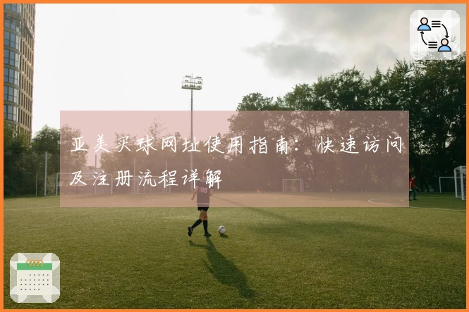 亚美买球网址使用指南：快速访问及注册流程详解