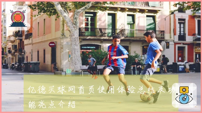亿德买球网首页使用体验总结及功能亮点介绍