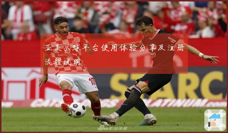 亚美买球平台使用体验分享及注册流程说明