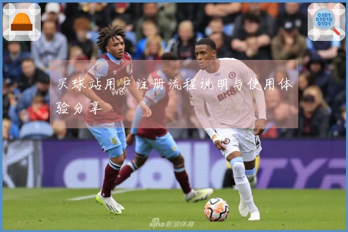 买球站用户注册流程说明与使用体验分享