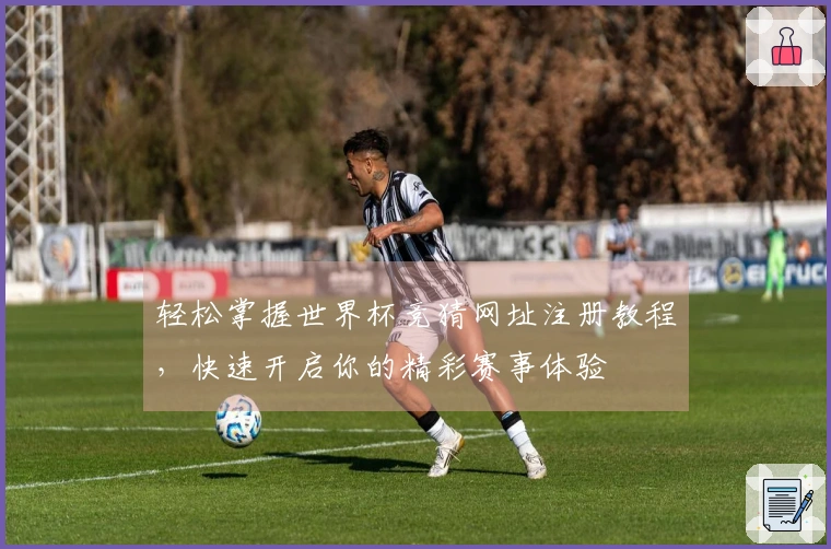 轻松掌握世界杯竞猜网址注册教程，快速开启你的精彩赛事体验