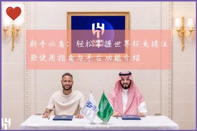 新手必看：轻松掌握世界杯竞猜注册使用指南与平台功能介绍